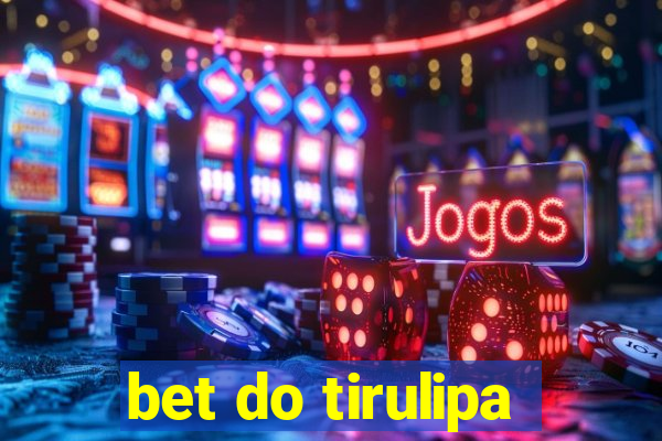 bet do tirulipa